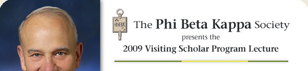 The Phi Beta Kappa Society presents the 2009 Visiting Scholar Program Lecture